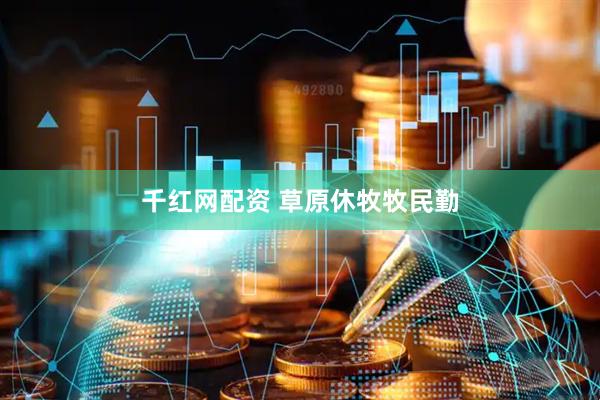 千红网配资 草原休牧牧民勤