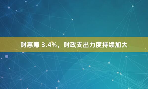 财惠赚 3.4%，财政支出力度持续加大